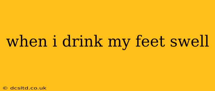 when i drink my feet swell