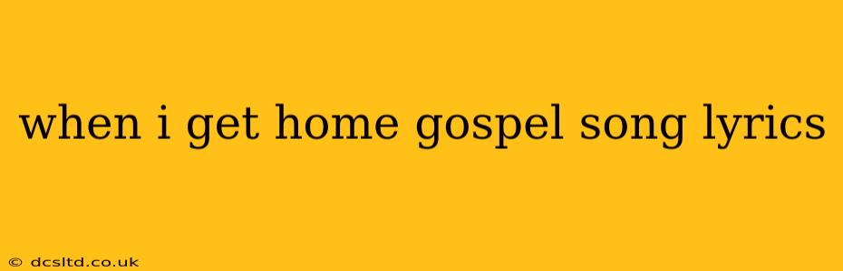 when i get home gospel song lyrics