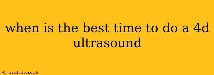 when is the best time to do a 4d ultrasound