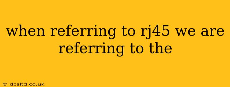 when referring to rj45 we are referring to the