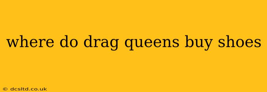 where do drag queens buy shoes