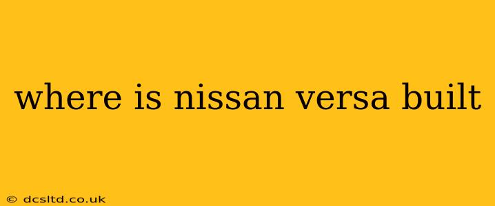 where is nissan versa built
