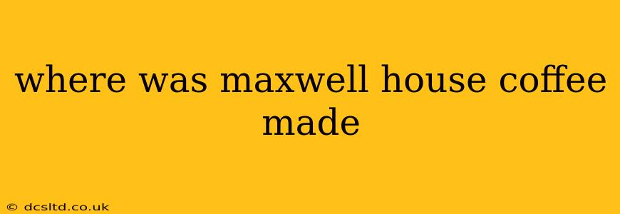 where was maxwell house coffee made