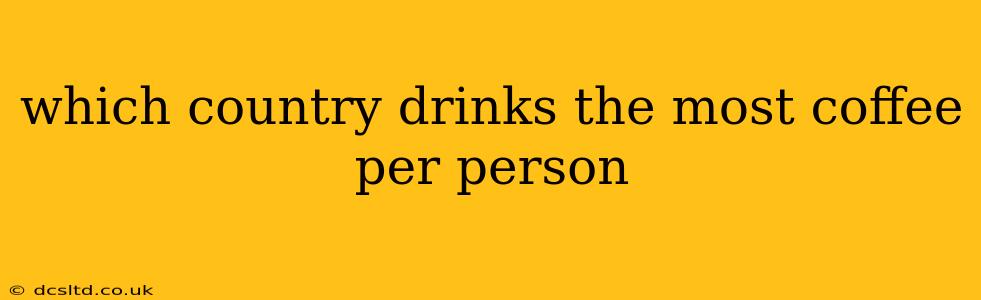 which country drinks the most coffee per person