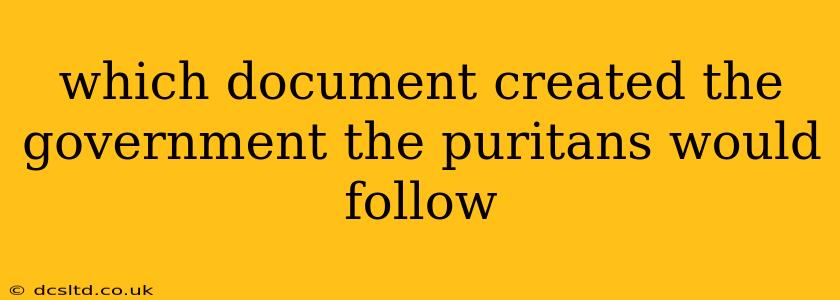 which document created the government the puritans would follow