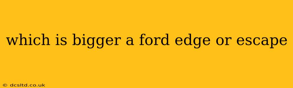 which is bigger a ford edge or escape
