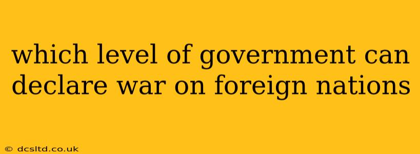which level of government can declare war on foreign nations