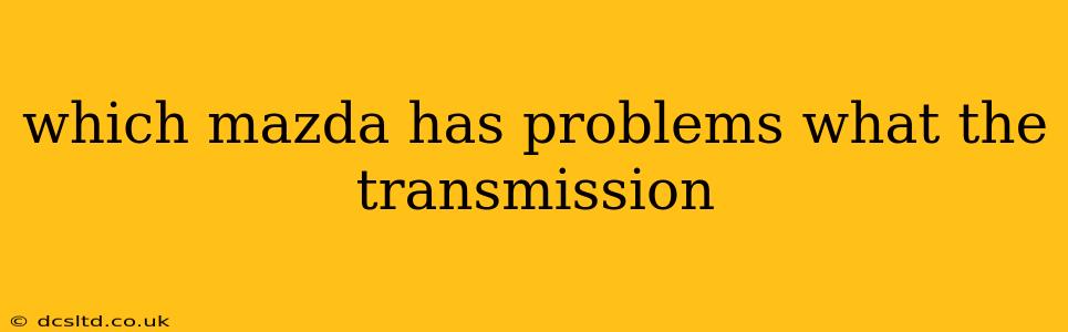 which mazda has problems what the transmission