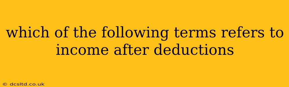 which of the following terms refers to income after deductions