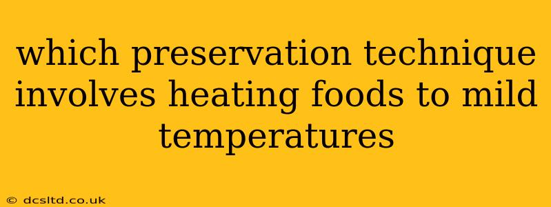 which preservation technique involves heating foods to mild temperatures