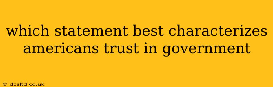 which statement best characterizes americans trust in government