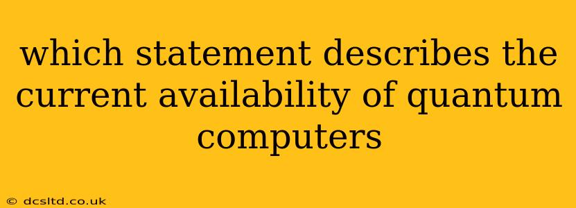 which statement describes the current availability of quantum computers