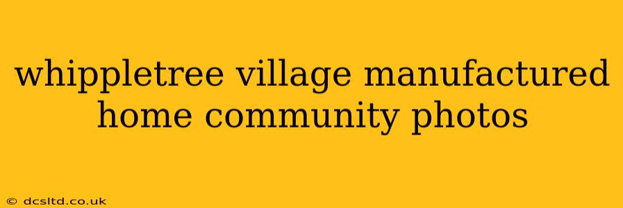 whippletree village manufactured home community photos