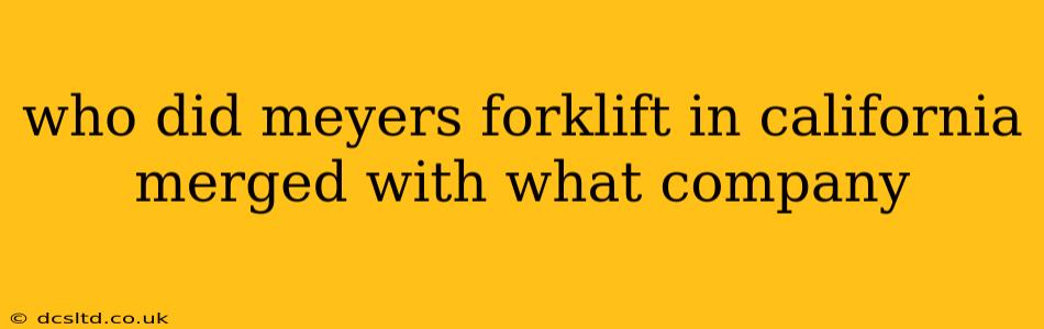 who did meyers forklift in california merged with what company