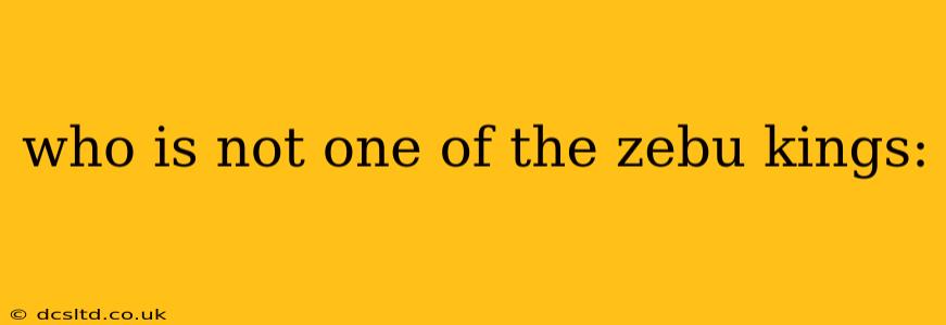 who is not one of the zebu kings: