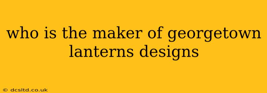 who is the maker of georgetown lanterns designs