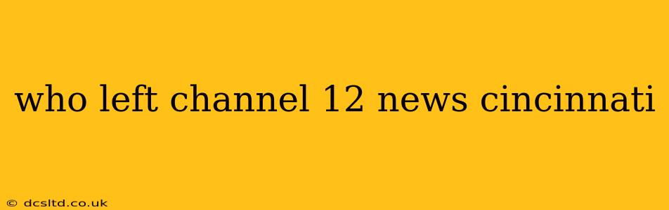 who left channel 12 news cincinnati