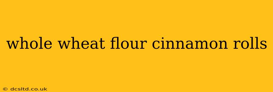 whole wheat flour cinnamon rolls