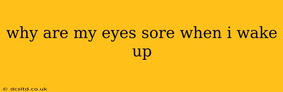 why are my eyes sore when i wake up
