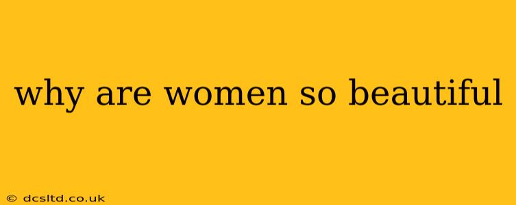 why are women so beautiful