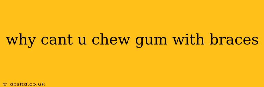 why cant u chew gum with braces
