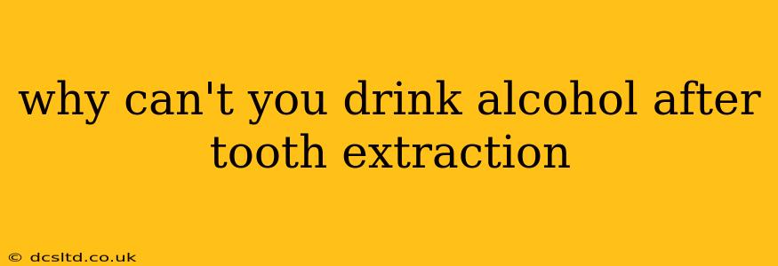 why can't you drink alcohol after tooth extraction