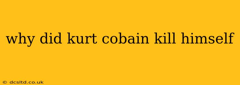 why did kurt cobain kill himself