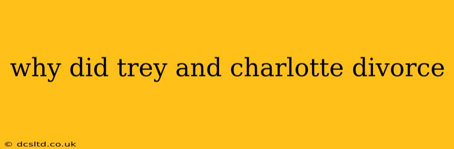 why did trey and charlotte divorce