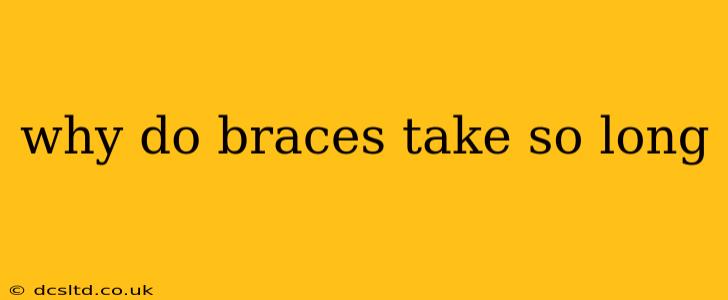 why do braces take so long