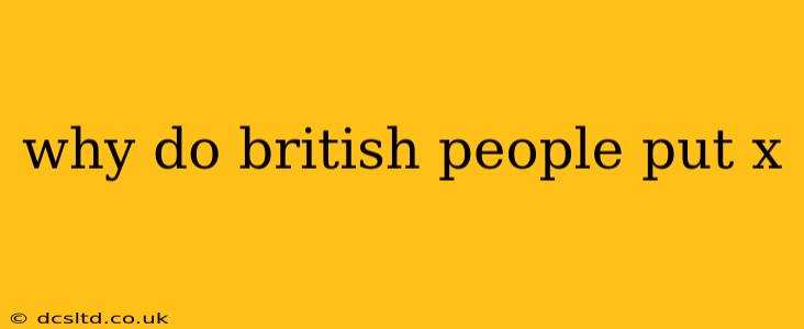 why do british people put x
