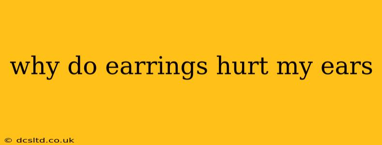why do earrings hurt my ears