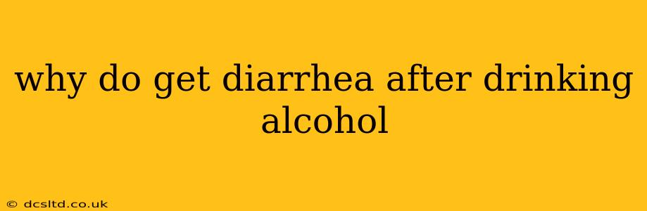 why do get diarrhea after drinking alcohol