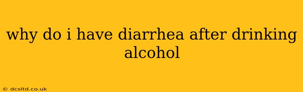 why do i have diarrhea after drinking alcohol