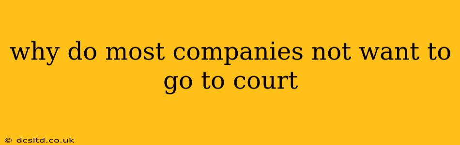 why do most companies not want to go to court