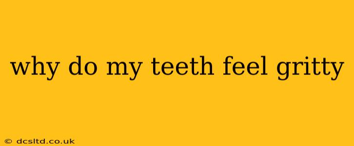 why do my teeth feel gritty
