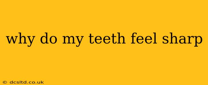 why do my teeth feel sharp