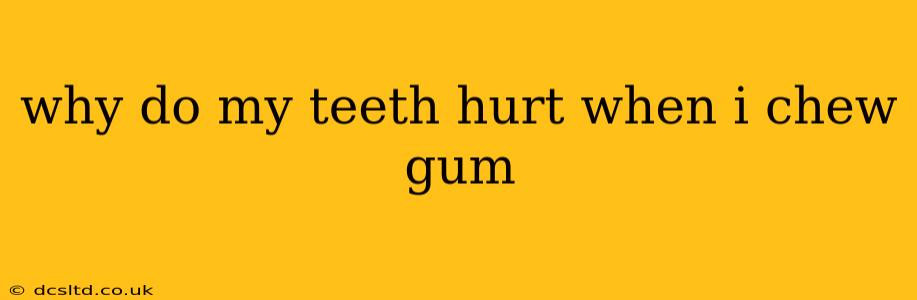 why do my teeth hurt when i chew gum