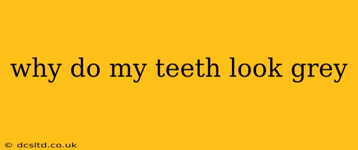why do my teeth look grey