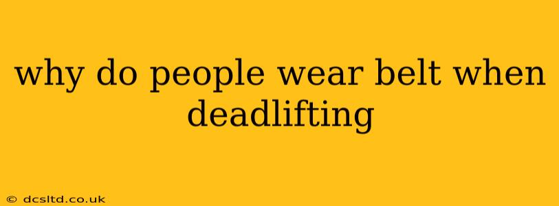 why do people wear belt when deadlifting