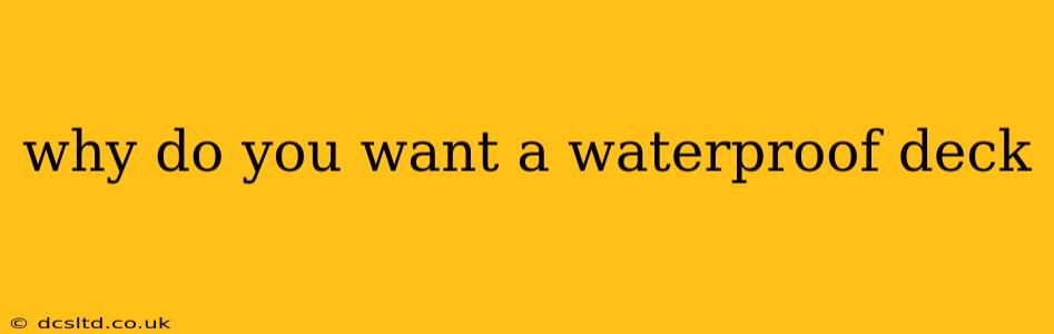 why do you want a waterproof deck