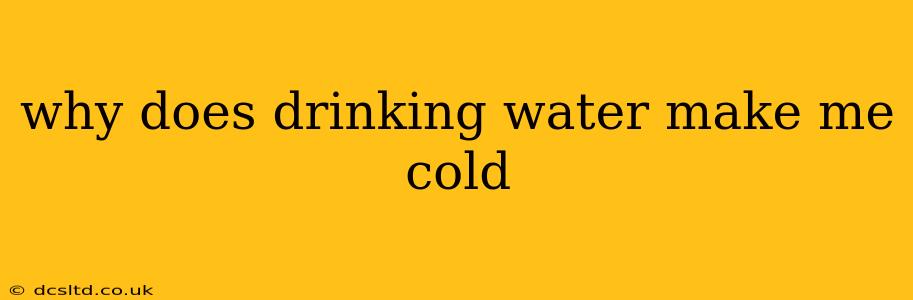 why does drinking water make me cold