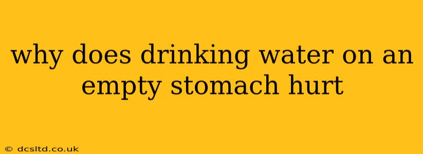 why does drinking water on an empty stomach hurt