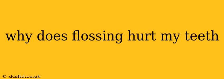 why does flossing hurt my teeth