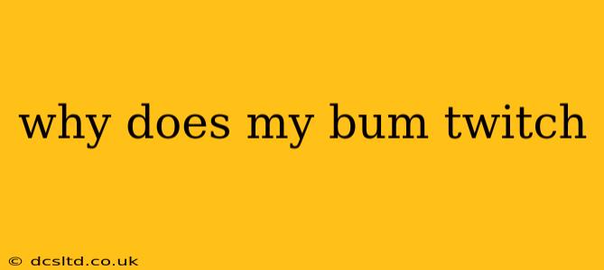 why does my bum twitch