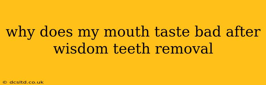 why does my mouth taste bad after wisdom teeth removal