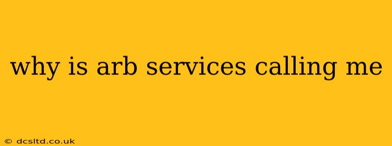 why is arb services calling me