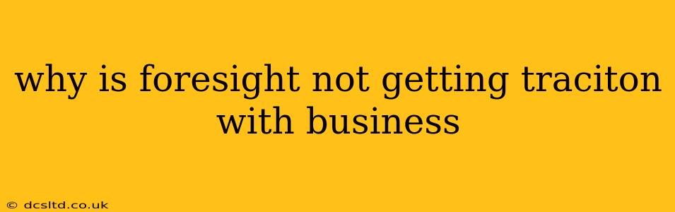why is foresight not getting traciton with business