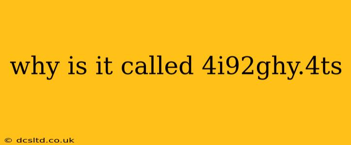 why is it called 4i92ghy.4ts