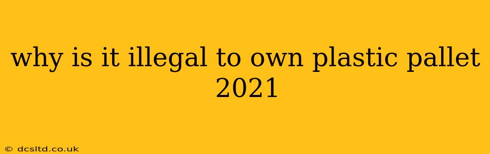 why is it illegal to own plastic pallet 2021