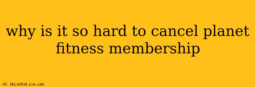 why is it so hard to cancel planet fitness membership